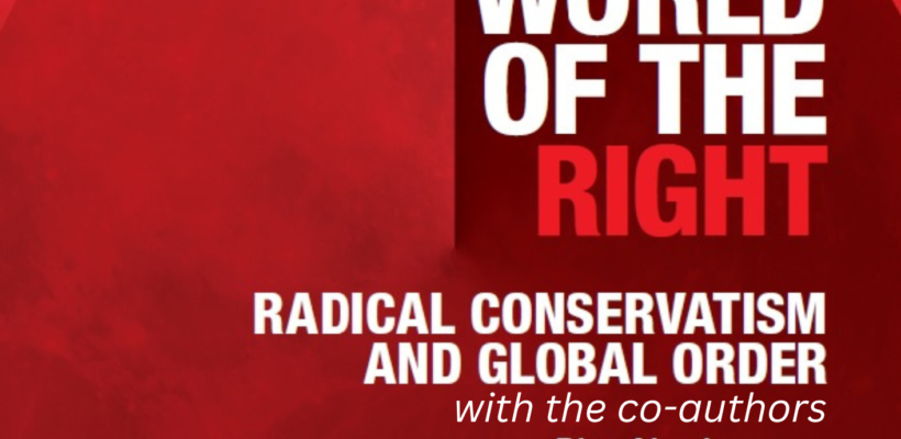 Book Talk Invitation – World of the Right: Radical Conservatism and Global Order