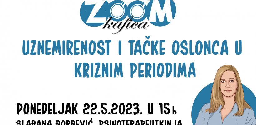 Зум кафица – 45 минута о узнемирености и тачкама ослонца у кризним периодима са психотерапеуткињом Слађаном Ђорђевић